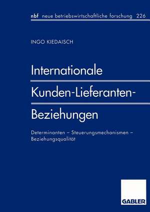 Internationale Kunden-Lieferanten-Beziehungen: Determinanten - Steuerungsmechanismen - Beziehungsqualität de Ingo Kiedaisch