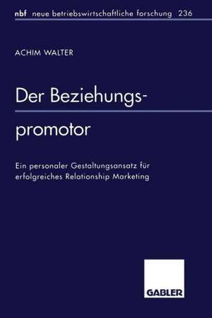 Der Beziehungspromotor: Ein personaler Gestaltungsansatz für erfolgreiches Relationship Marketing de Achim Walter