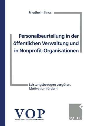 Personalbeurteilung in der öffentlichen Verwaltung und in Nonprofit-Organisationen: Leistungsbezogen vergüten, Motivation fördern de Friedhelm Knorr