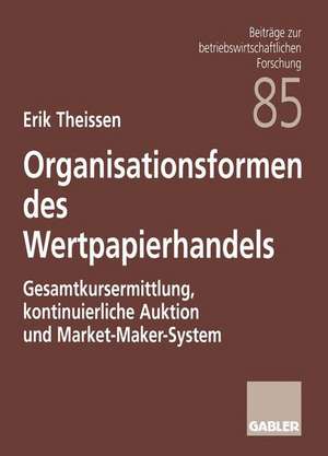 Organisationsformen des Wertpapierhandels: Gesamtkursermittlung, kontinuierliche Auktion und Market-Maker-System de Erik Theissen