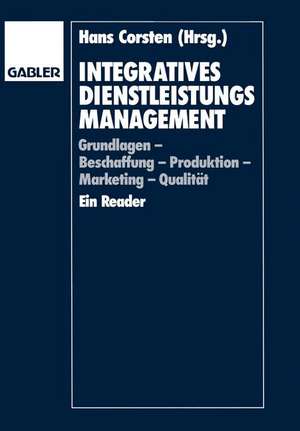 Integratives Dienstleistungsmanagement: Grundlagen — Beschaffung — Produktion — Marketing — Qualität Ein Reader de Hans Corsten