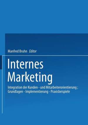 Internes Marketing: Integration der Kunden- und Mitarbeiterorientierung; Grundlagen — Implementierung — Praxisbeispiele de Bruhn Manfred