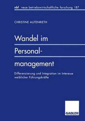 Wandel im Personalmanagement: Differenzierung und Integration im Interesse weiblicher Führungskräfte de Christine Autenrieth