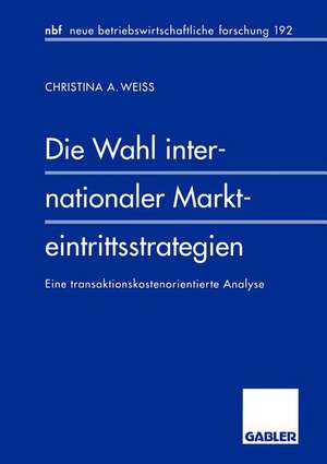 Die Wahl internationaler Markteintrittsstrategien: Eine transaktionskostenorientierte Analyse de Christina A. Weiss