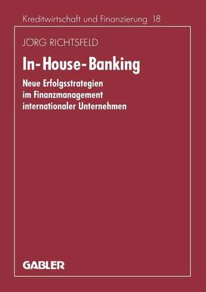 In-House-Banking: Neue Erfolgsstrategien im Finanzmanagement internationaler Unternehmen de Jörg Richtsfeld