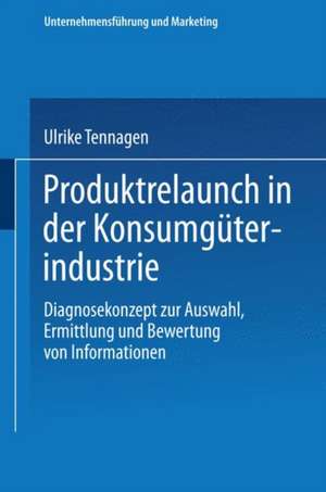 Produktrelaunch in der Konsumgüterindustrie: Diagnosekonzept zur Auswahl, Ermittlung und Bewertung von Informationen de Ulrike Tennagen