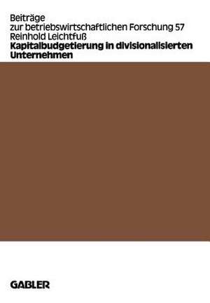 Kapitalbudgetierung in divisionalisierten Unternehmen: Untersuchungen zur Koordinationseffizienz von Dekompositionsprinzipien de Reinhold Leichtfuss