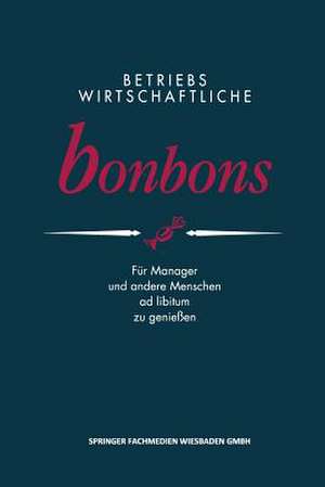 Betriebswirtschaftliche Bonbons: Für Manager und andere Menschen ad libitum zu genießen de Peter E. Anders