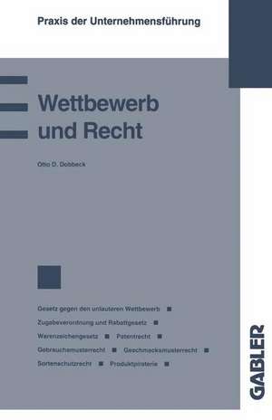 Wettbewerb und Recht: Gesetz gegen den unlauteren Wettbewerb Zugabeverordnung und Rabattgesetz Warenzeichengesetz Patentrecht Gebrauchsmusterrecht Geschmacksmusterrecht Sortenschutzrecht Produktpiraterie de Otto D. Dobbeck