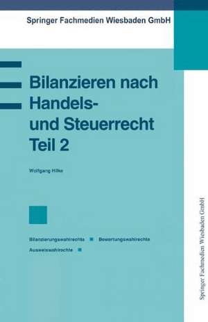 Bilanzieren nach Handels- und Steuerrecht, Teil 2: Bilanzierungswahlrechte Bewertungswahlrechte Ausweiswahlrechte de Wolfgang Hilke