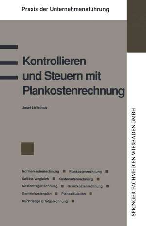 Kontrollieren und Steuern mit Plankostenrechnung: Normalkostenrechnung Plankostenrechnung Soll-Ist-Vergleich Kostenartenrechnung Kostenstellenrechnung Kostenträgerrechnung Grenzkostenrechnung Gemeinkostenplan Plankalkulation Kurzfristige Erfolgsrechnung de Josef Löffelholz