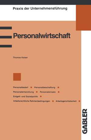 Personalwirtschaft: Personalbedarf, Personalbeschaffung, Personalentwicklung, Personaleinsatz, Entgelt- und Sozialpolitik, Arbeitsrechtliche Rahmenbedingungen, Arbeitsgerichtsbarkeit de Thomas Kaiser