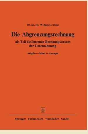 Die Abgrenzungsrechnung: als Teil des internen Rechnungswesens der Unternehmung. Aufgabe — Inhalt — Aussagen de Wolfgang Everling