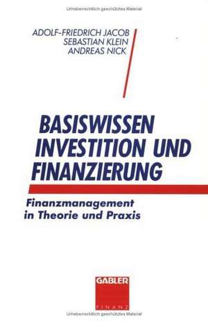 Basiswissen Investition und Finanzierung: Finanzmanagement in Theorie und Praxis de Adolf-Friedrich Jacob