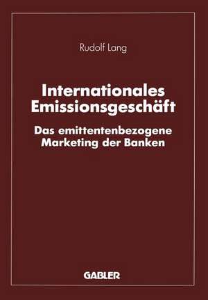 Internationales Emissionsgeschäft: Das emittentenbezogene Marketing der Banken de Rudolf Lang