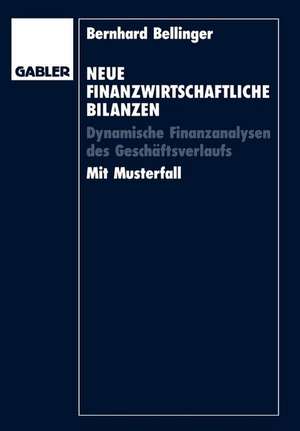 Neue Finanzwirtschaftliche Bilanzen: Dynamische Finanzanalysen des Geschäftsverlaufs de Bernhard Bellinger