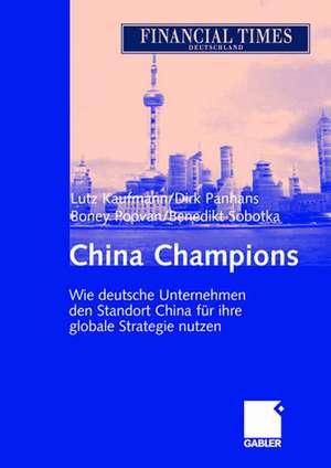 China Champions: Wie deutsche Unternehmen den Standort China für ihre globale Strategie nutzen de Lutz Kaufmann