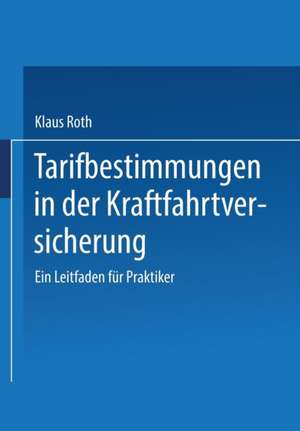 Tarifbestimmungen in der Kraftfahrtversicherung: Ein Leitfaden für Praktiker de Klaus Roth