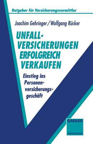 Unfallversicherungen erfolgreich verkaufen: Einstieg ins Personenversicherungsgeschäft de Joachim Gehringer