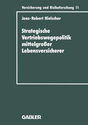 Strategische Vertriebswegepolitik mittelgroßer Lebensversicherer de Jens-Robert Hielscher