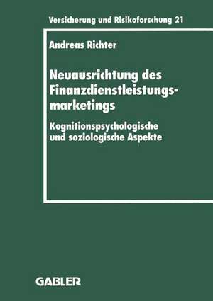 Neuausrichtung des Finanzdienstleistungsmarketings: Kognitionspsychologische und soziologische Aspekte de Andreas Richter