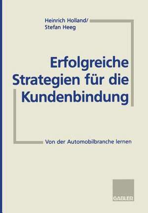 Erfolgreiche Strategien für die Kundenbindung: Von der Automobilbranche lernen de Heinrich Holland