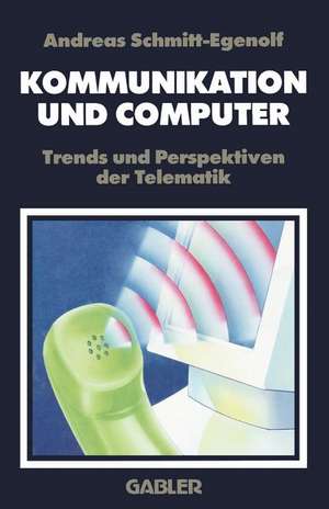 Kommunikation und Computer: Trends und Perspektiven der Telematik de Andreas Schmitt-Egenolf