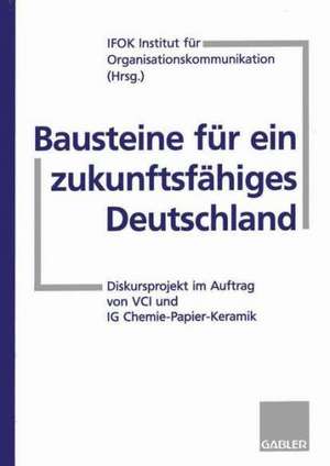 Bausteine für ein zukunftsfähiges Deutschland: Diskursprojekt im Auftrag von VCI und IG Chemie-Papier-Keramik de Institut für Organisationskommunikation IFOK