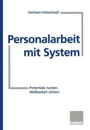 Personalarbeit mit System: Potentiale nutzen, Meßbarkeit sichern de Gerhard Hölzerkopf