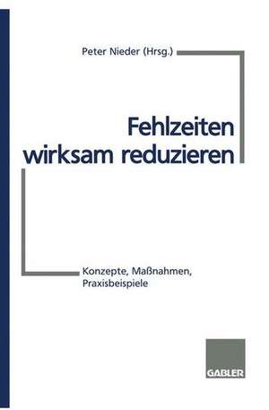 Fehlzeiten wirksam reduzieren: Konzepte, Maßnahmen, Praxisbeispiele de Peter Nieder