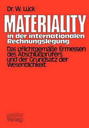 Materiality in der internationalen Rechnungslegung: Das pflichtgemäße Ermessen des Abschlußprüfers und der Grundsatz der Wesentlichkeit de Wolfgang Lück