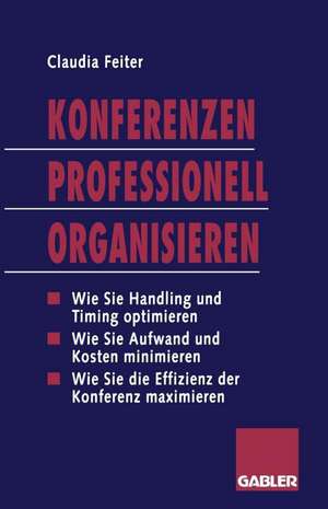 Konferenzen Professionell Organisieren: Die effiziente Planung und Durchführung von Veranstaltungen de Claudia Feiter