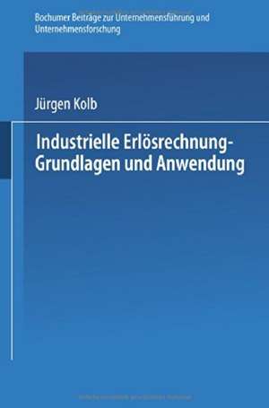 Industrielle Erlösrechnung — Grundlagen und Anwendung de Jürgen Kolb