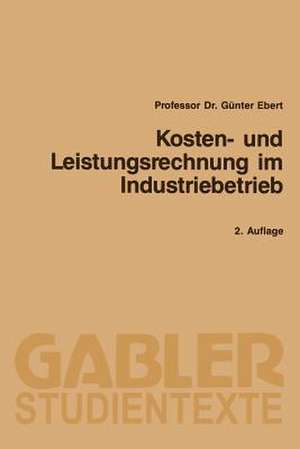 Kosten- und Leistungsrechnung im Industriebetrieb de Günter Ebert