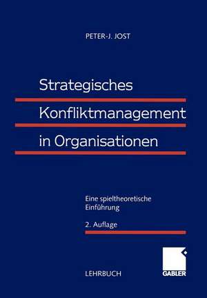 Strategisches Konfliktmanagement in Organisationen: Eine spieltheoretische Einführung de Peter-J. Jost