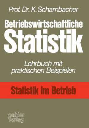 Betriebswirtschaftliche Statistik: Lehrbuch mit praktischen Beispielen de Kurt Scharnbacher