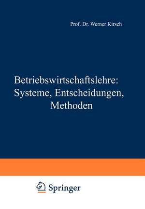 Betriebswirtschaftslehre: Systeme, Entscheidungen, Methoden: Systeme, Entscheidungen, Methoden; ein Arbeitsbuch in Frage u. Antwort zu Betriebswirtschaftliche Logistik, 1973, W. Kirsch, Entscheidungsprozesse, Bd. 1 - 3 de Werner Kirsch