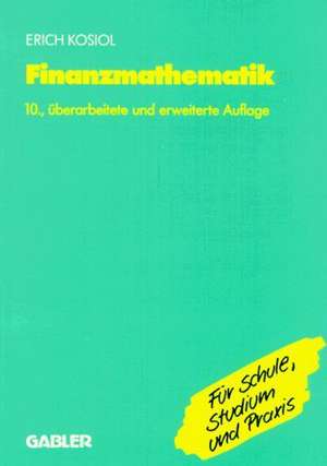 Finanzmathematik: Zinseszins-, Renten-, Tilgungs-, Kurs- und Rentabilitätsrechnung de Erich Kosiol