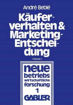 Käuferverhalten und Marketing-Entscheidung: Konsumgüter-Marketing aus der Sicht der Behavioral Sciences de André Bebié