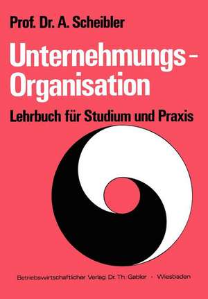 Unternehmungs-Organisation: Lehrbuch für Studium und Praxis de Albert Scheibler