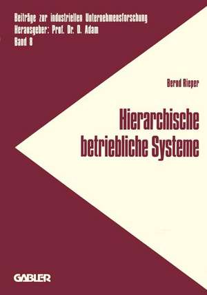 Hierarchische betriebliche Systeme: Entwicklung einer Konzeption zur Analyse und Gestaltung des Verhaltens betrieblicher Systeme de Bernd Rieper