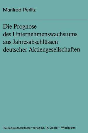 Die Prognose des Unternehmens- wachstums aus Jahresabschlüssen deutscher Aktiengesellschaften de Manfred Perlitz