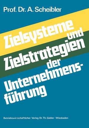 Zielsysteme und Zielstrategien der Unternehmensführung de Albert Scheibler