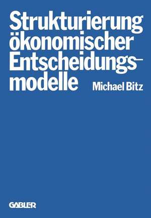 Die Strukturierung ökonomischer Entscheidungsmodelle de Michael Bitz