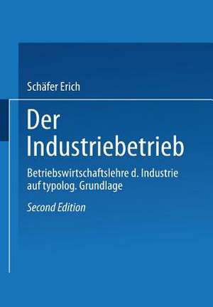 Der Industriebetrieb: Betriebswirtschaftslehre der Industrie auf typologischer Grundlage de Schäfer Erich