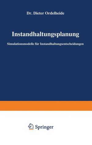 Instandhaltungsplanung: Simulationsmodelle für Instandhaltungsentscheidungen de Dieter Ordelheide