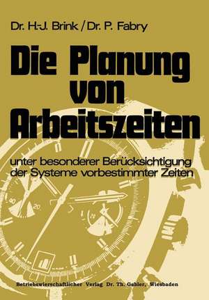 Die Planung von Arbeitszeiten: unter besonderer Berücksichtigung der Systeme vorbestimmter Zeiten de Hans-Josef Brink