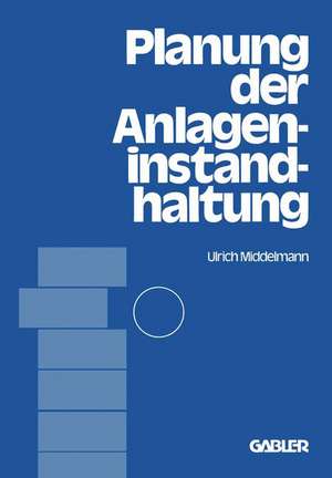 Planung der Anlageninstandhaltung: dargestellt an Beispielen aus der Stahlindustrie de Ulrich Middelmann