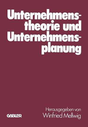 Unternehmenstheorie und Unternehmensplanung: Helmut Koch zum 60. Geburtstag de Winfried Mellwig