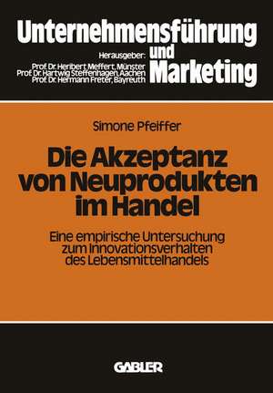 Die Akzeptanz von Neuprodukten im Handel: Eine empirische Untersuchung zum Innovationsverhalten des Lebensmittelhandels de Simone Pfeiffer